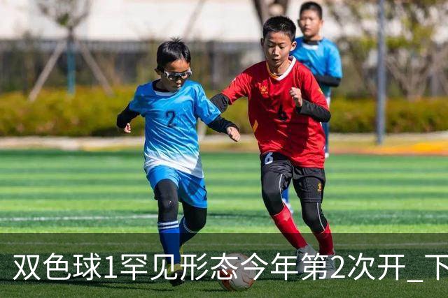 双色球1罕见形态今年第2次开 下期蓝球看这几码